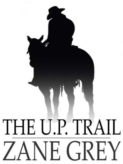 Title details for The U. P. Trail by Zane Grey - Available